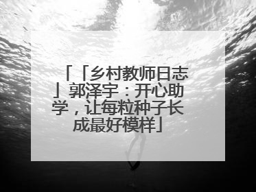 「乡村教师日志」郭泽宇：开心助学，让每粒种子长成最好模样
