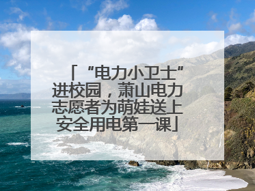 “电力小卫士”进校园，萧山电力志愿者为萌娃送上安全用电第一课