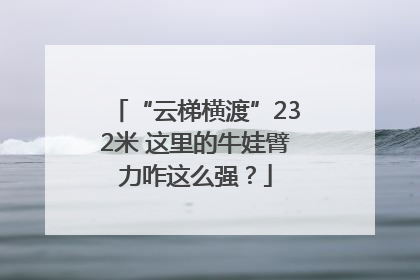 “云梯横渡”232米 这里的牛娃臂力咋这么强？