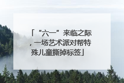“六一”来临之际，一场艺术派对帮特殊儿童撕掉标签