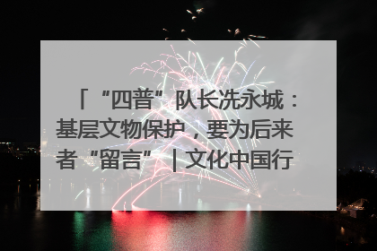 “四普”队长冼永城：基层文物保护，要为后来者“留言”｜文化中国行·我在广东找文物