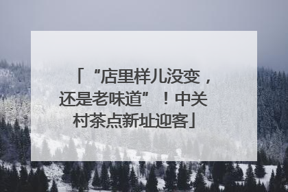“店里样儿没变，还是老味道”！中关村茶点新址迎客