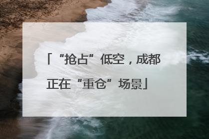 “抢占”低空，成都正在“重仓”场景