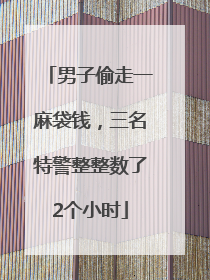 男子偷走一麻袋钱，三名特警整整数了2个小时