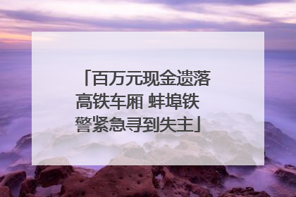 百万元现金遗落高铁车厢 蚌埠铁警紧急寻到失主