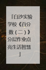 白沙实验学校《百分数（二）》分层作业点亮生活智慧