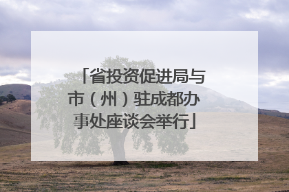 省投资促进局与市（州）驻成都办事处座谈会举行