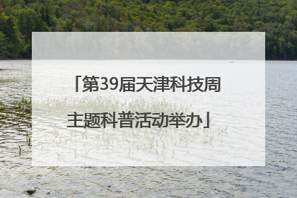 第39届天津科技周主题科普活动举办