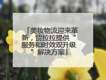 美妆物流迎来革新，货拉拉提供“服务和时效双升级”解决方案