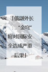 俄副外长：“金穹”将对国际安全造成严重后果