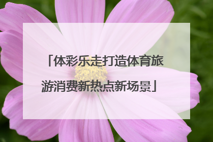 体彩乐走打造体育旅游消费新热点新场景