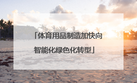 体育用品制造加快向智能化绿色化转型