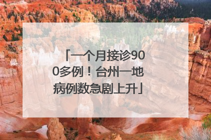 一个月接诊900多例！台州一地病例数急剧上升