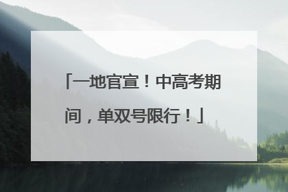 一地官宣！中高考期间，单双号限行！