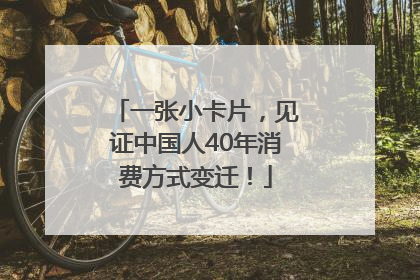一张小卡片，见证中国人40年消费方式变迁！