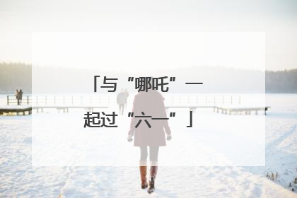 与“哪吒”一起过“六一”