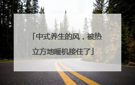 中式养生的风，被热立方地暖机接住了