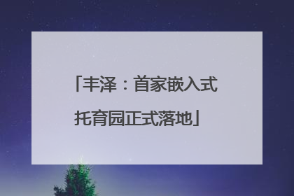 丰泽：首家嵌入式托育园正式落地