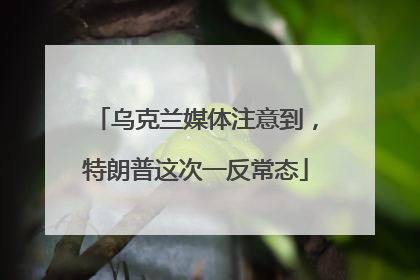 乌克兰媒体注意到，特朗普这次一反常态