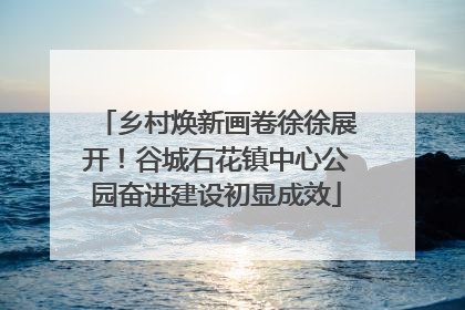乡村焕新画卷徐徐展开！谷城石花镇中心公园奋进建设初显成效