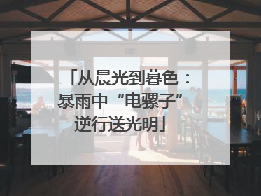 从晨光到暮色：暴雨中“电骡子”逆行送光明
