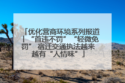 优化营商环境系列报道丨“首违不罚”“轻微免罚” 宿迁交通执法越来越有“人情味”