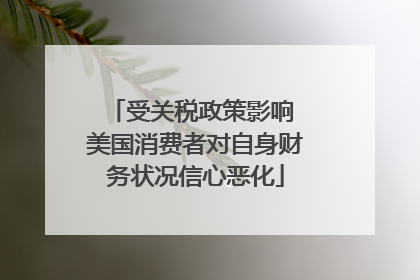 受关税政策影响 美国消费者对自身财务状况信心恶化