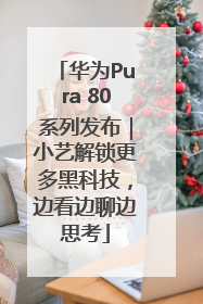 华为Pura 80系列发布｜小艺解锁更多黑科技，边看边聊边思考