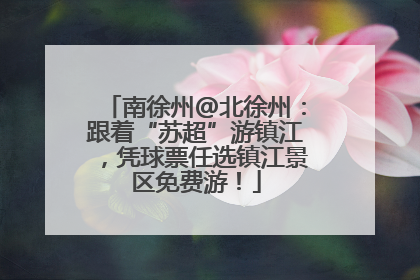 南徐州@北徐州：跟着“苏超”游镇江，凭球票任选镇江景区免费游！