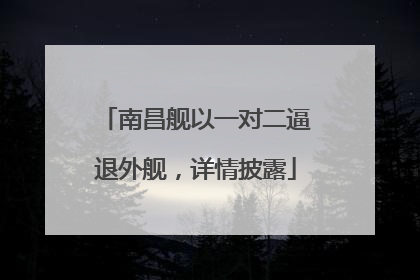 南昌舰以一对二逼退外舰，详情披露