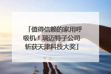 值得信赖的家用呼吸机！瑞迈特子公司斩获天津科技大奖
