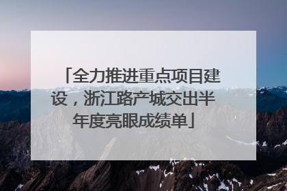 全力推进重点项目建设，浙江路产城交出半年度亮眼成绩单