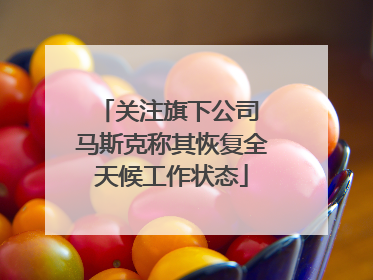 关注旗下公司 马斯克称其恢复全天候工作状态