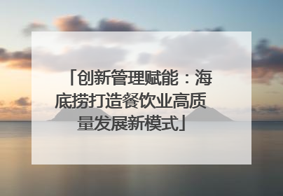 创新管理赋能：海底捞打造餐饮业高质量发展新模式