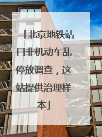 北京地铁站口非机动车乱停放调查，这站提供治理样本