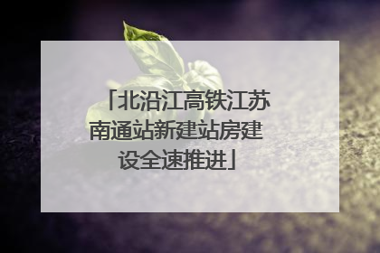 北沿江高铁江苏南通站新建站房建设全速推进