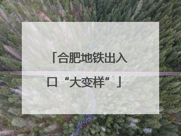 合肥地铁出入口“大变样”