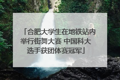 合肥大学生在地铁站内举行街舞大赛 中国科大选手获团体赛冠军