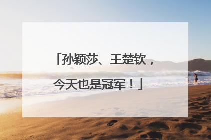 孙颖莎、王楚钦，今天也是冠军！