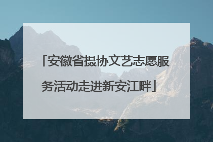 安徽省摄协文艺志愿服务活动走进新安江畔