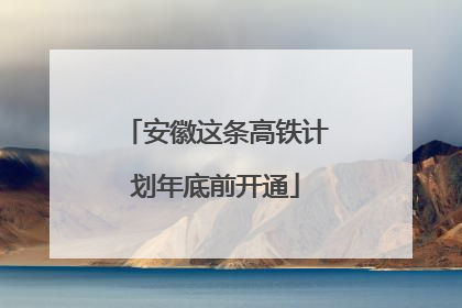 安徽这条高铁计划年底前开通
