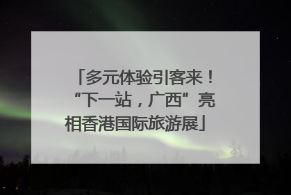 多元体验引客来！“下一站，广西”亮相香港国际旅游展