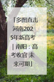 多图直击河南2025年新高考｜南阳：高考收官 未来可期