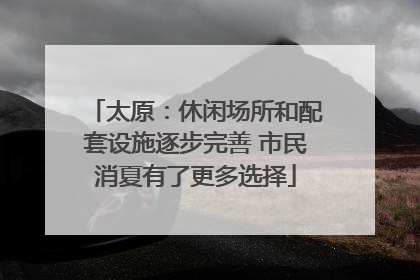 太原：休闲场所和配套设施逐步完善 市民消夏有了更多选择