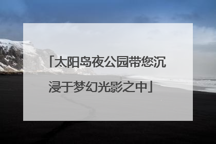 太阳岛夜公园带您沉浸于梦幻光影之中