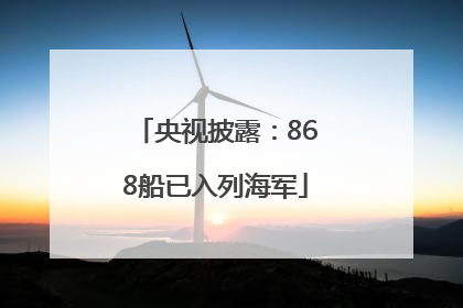央视披露：868船已入列海军
