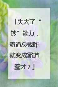 失去了“钞”能力，霸道总裁咋就变成霸道蠢才？