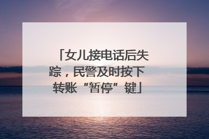 女儿接电话后失踪，民警及时按下转账“暂停”键