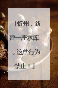 忻州：新建一座水库，这些行为禁止！