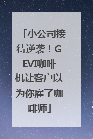 小公司接待逆袭！GEVI咖啡机让客户以为你雇了咖啡师
